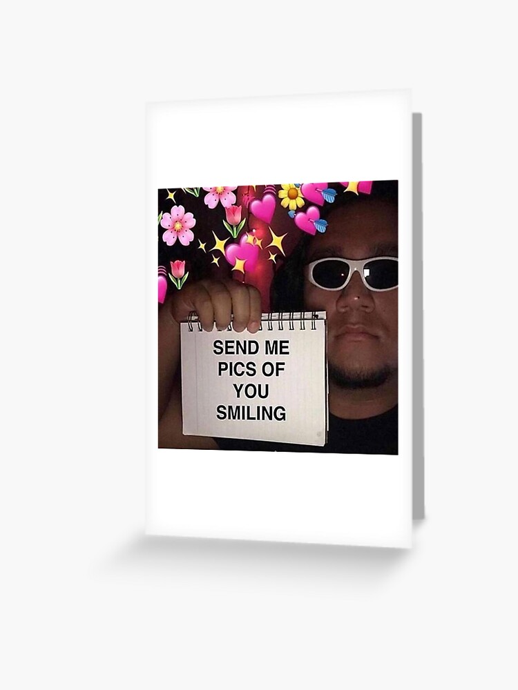 Schick Mir Bilder Von Dir Lacheln Meme Grusskarte Von Ethanklein Redbubble