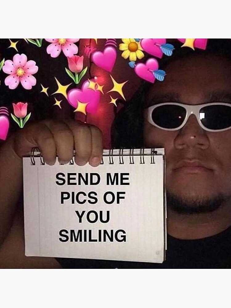 send me pics of you smiling meme