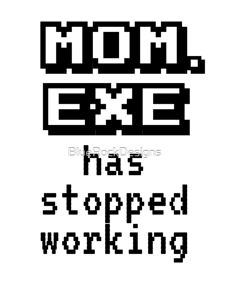 Mom Exe Stopped Working Kids T Shirt By Bluerockdesigns Redbubble - roblox exe has stopped working
