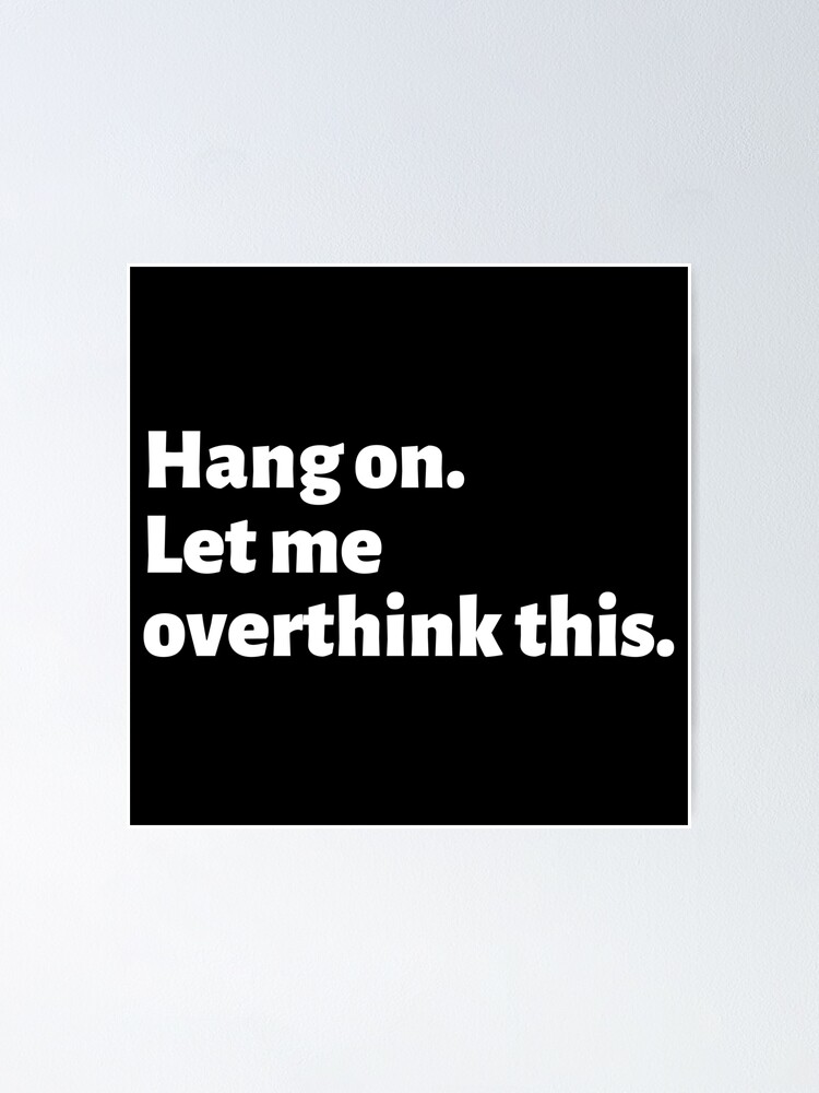 "Funny Overthinking meme quote - Hang on. Let me Overthink ...