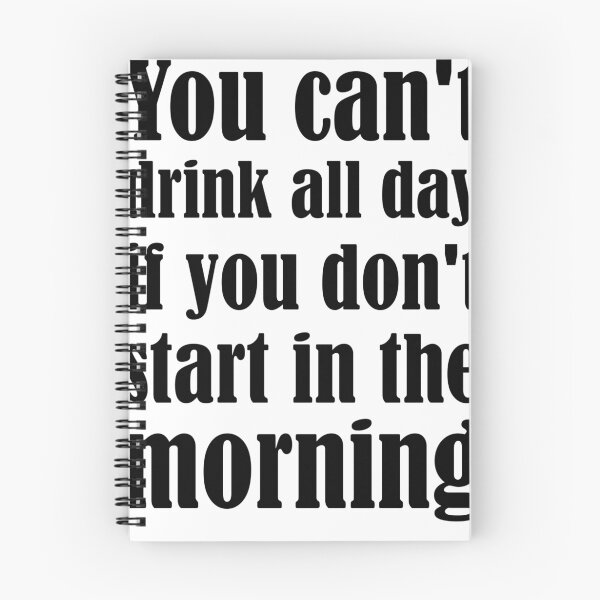 Item preview, You Can't Drink All Day If You Don't Start In The Morning designed and sold by evahhamilton.