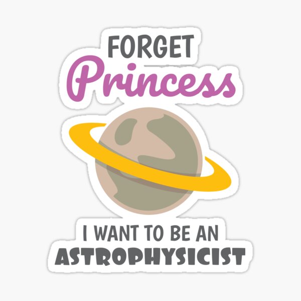 Love for Space Forget Princess I Want To Be Astrophysicist Sticker