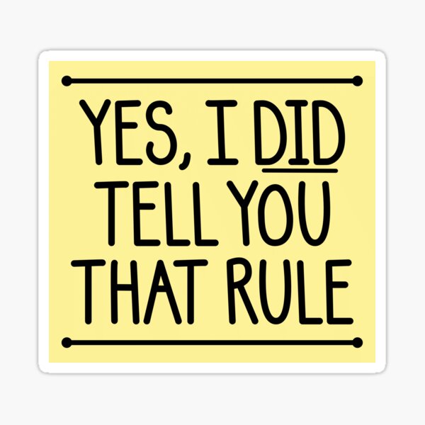 Yes, I did tell you that rule Sticker