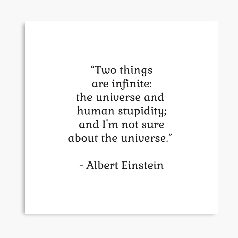 Albert Einstein Zitat Zwei Dinge Sind Unendlich Das Universum Und Die Menschliche Dummheit Und Ich Bin Mir Nicht Sicher Uber Das Universum Fotodruck Von Ideasforartists Redbubble
