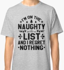 I'm On The Naughty List and I Regret Nothing Classic T-Shirt