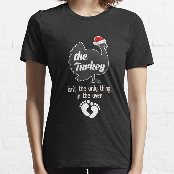 Christmas Pregnancy Turkey Isn't The Only Thing In The Oven Essential T-Shirt