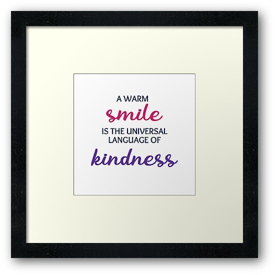 "A warm smile is the universal language of kindness " Framed Art Print by IdeasForArtists