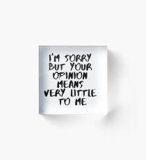I'm Sorry But Your Opinion Means Very Little To Me Acrylic Block