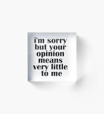 I'm Sorry But Your Opinion Means Very Little To Me Acrylic Block