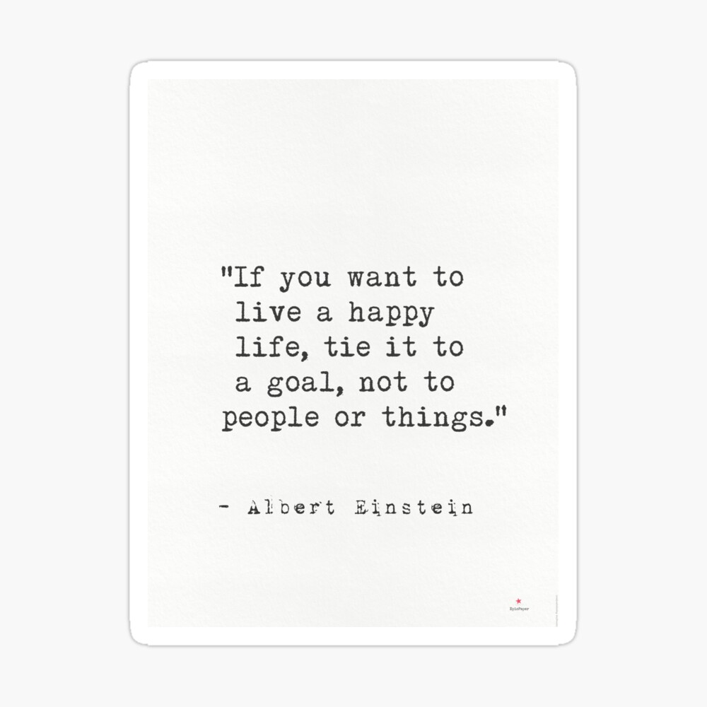 Albert Einstein If You Want To Live A Happy Life Tie It To A Goal Not To People Or Things Poster By Pagarelov Redbubble