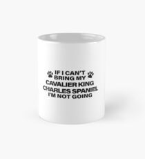 If I Can't Bring my CAVALIER KING CHARLES SPANIEL, I'm Not Going Mug