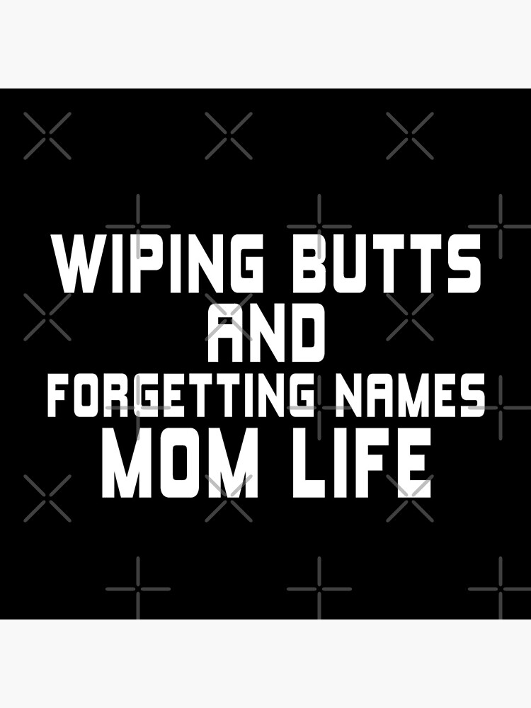 WIPING BUTTS AND FORGETTING NAMES MOM LIFE by drakouv