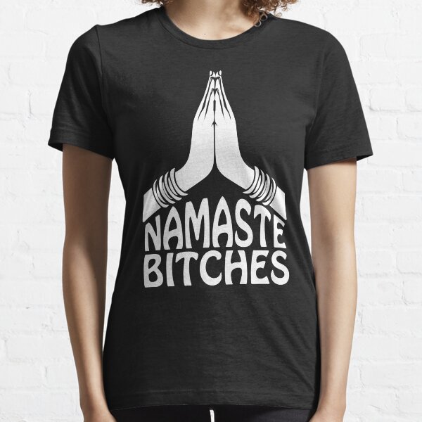 Namaste Bitches Essential T-Shirt