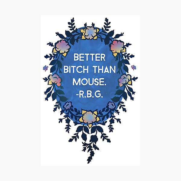 Better Bitch Than Mouse - Ruth Bader Ginsburg Photographic Print