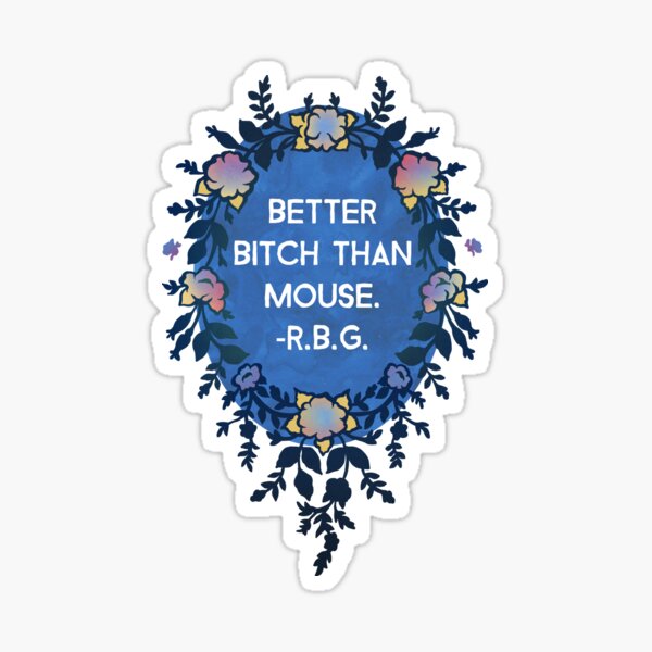 Better Bitch Than Mouse - Ruth Bader Ginsburg Sticker