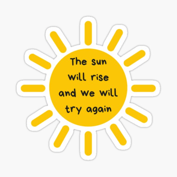 The Sun Will Rise And We Will Try Again Colored T-shirt Funny