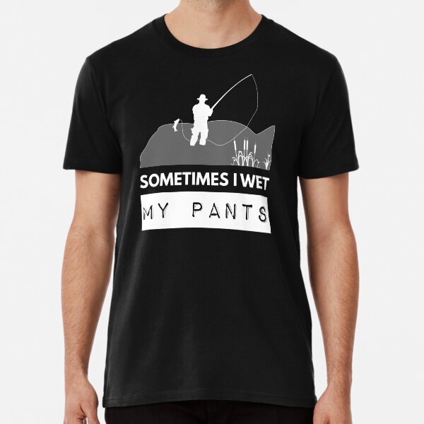  sometimes i wet my pants t shirt by fairytalefarmer redbubble
