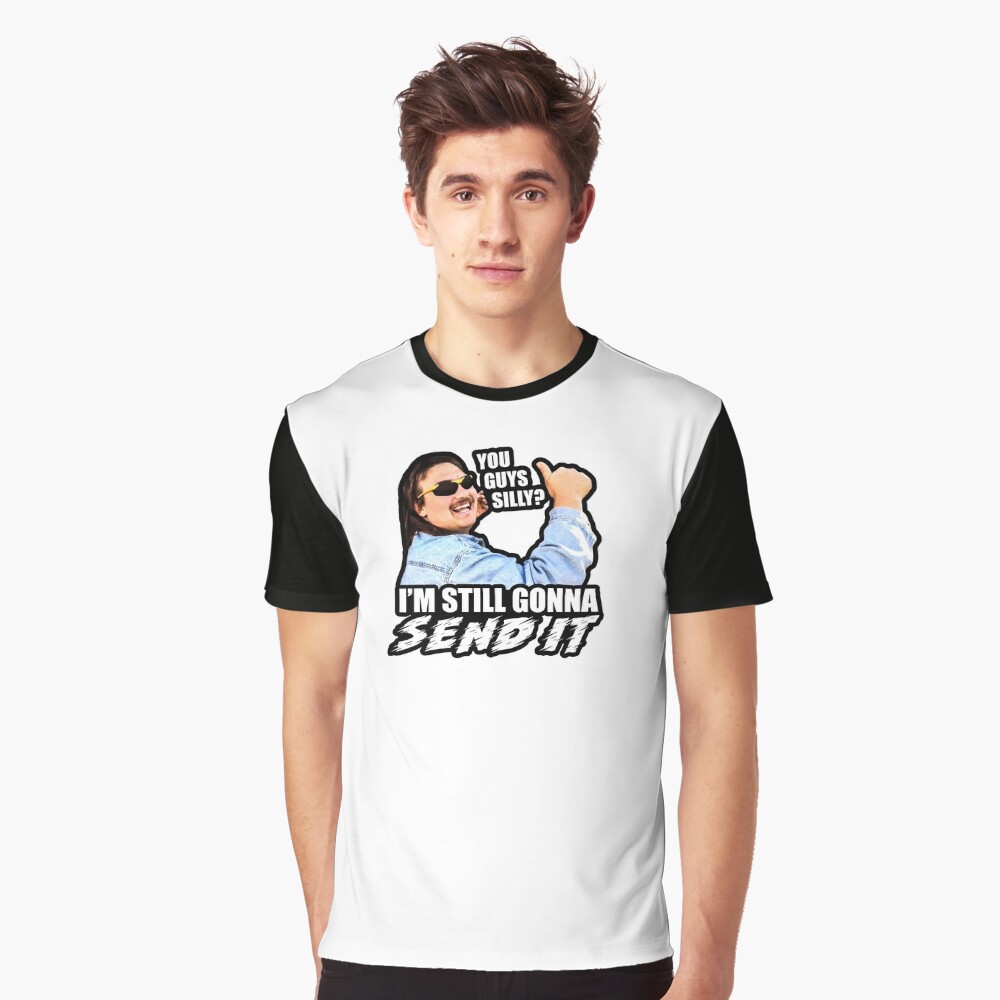 You Guys Silly I M Still Gonna Send It T Shirt By Stevens1121 Redbubble