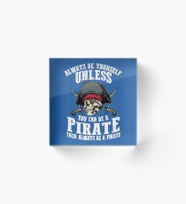 Cute Always Be Yourself Unless You Can Be Pirate Art Gift Acrylic Block