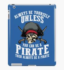 Cute Always Be Yourself Unless You Can Be Pirate Art Gift iPad Case/Skin