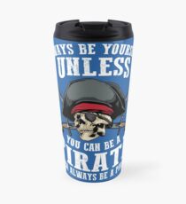Cute Always Be Yourself Unless You Can Be Pirate Art Gift Travel Mug