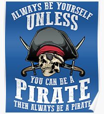 Cute Always Be Yourself Unless You Can Be Pirate Art Gift Poster