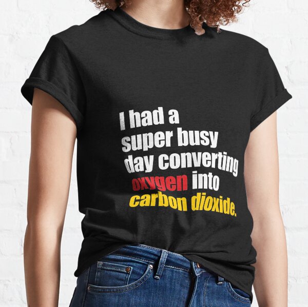 'I Had A Super Busy Day Converting Oxygen into Carbon Dioxide' Funny Science Gift Classic T-Shirt