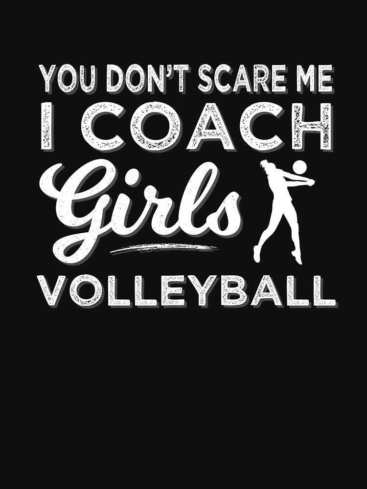 Volleyball Coach You Dont Scare Me I Coach Girls Volleyball T Shirt By Tispy Redbubble 