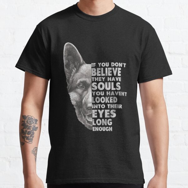 If You Don't Believe They Have Souls Haven't Looked Into Their Eyes Long Enough Classic T-Shirt