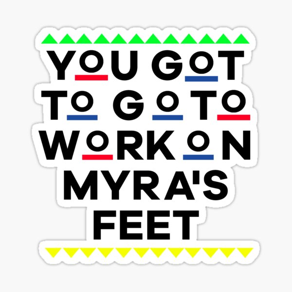 You got to go to work on myra's feet Sticker