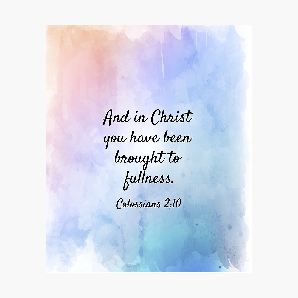 And In Christ You Have Been Brought To Fullness Colossians 2 10 Christian Bible Verse Poster By Logic72 Redbubble