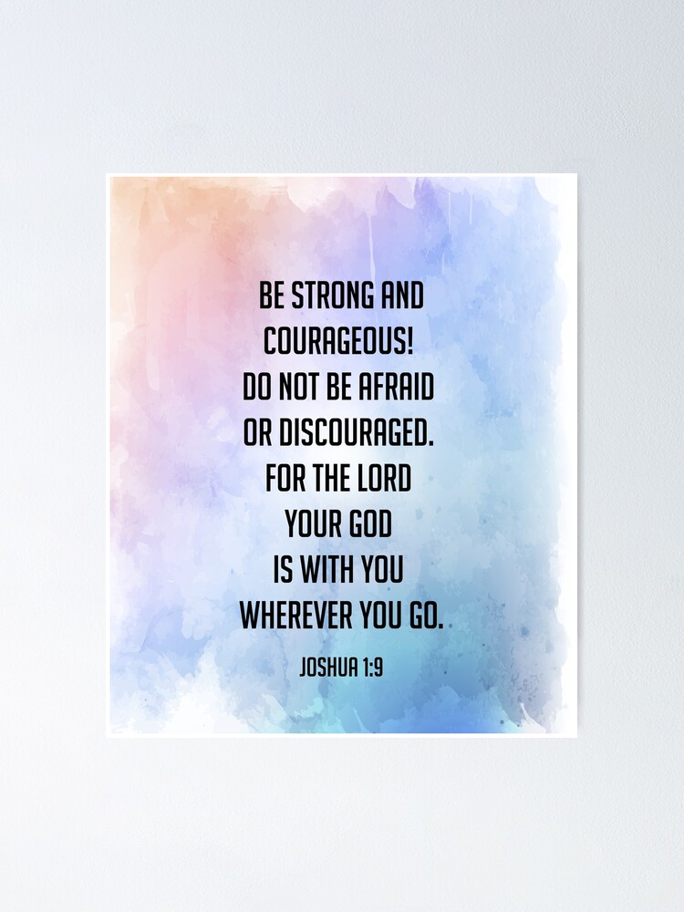 Be Strong And Courageous Do Not Be Afraid Do Not Be Discouraged For The Lord Your God Will Be With You Wherever You Go Poster By Logic72 Redbubble