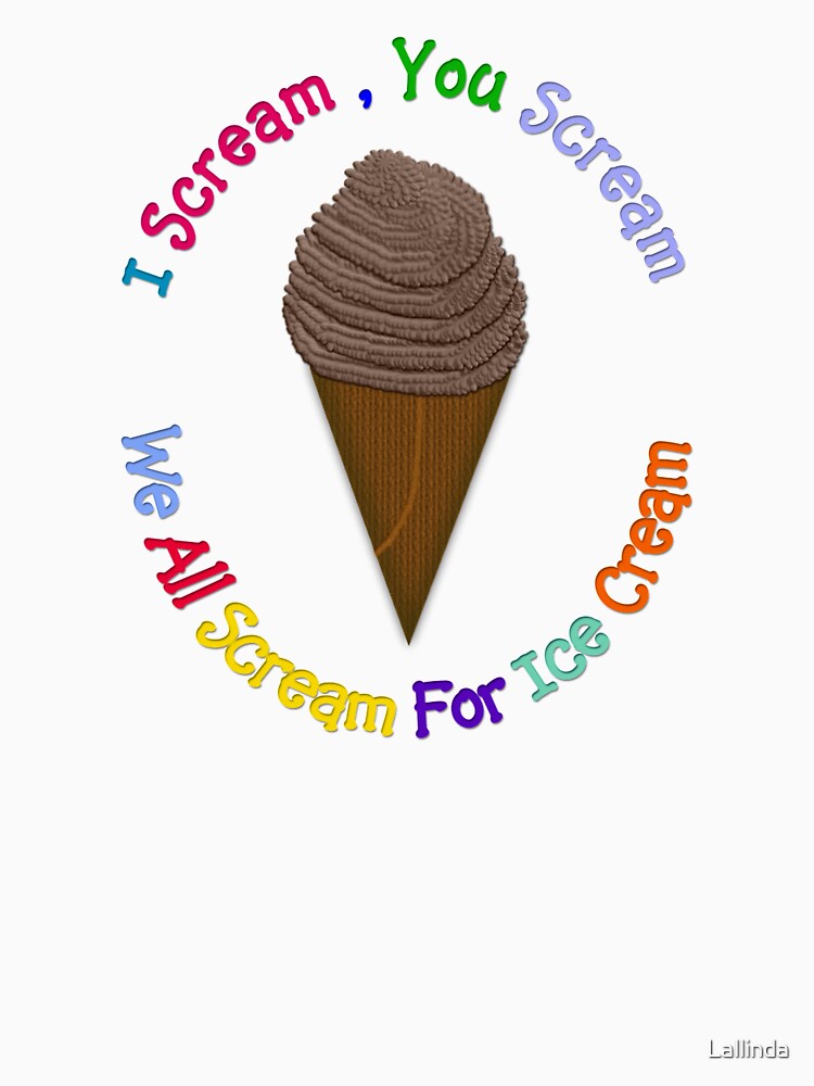 I Scream You Scream We All Scream For Ice Cream T Shirt Von Lallinda Redbubble 