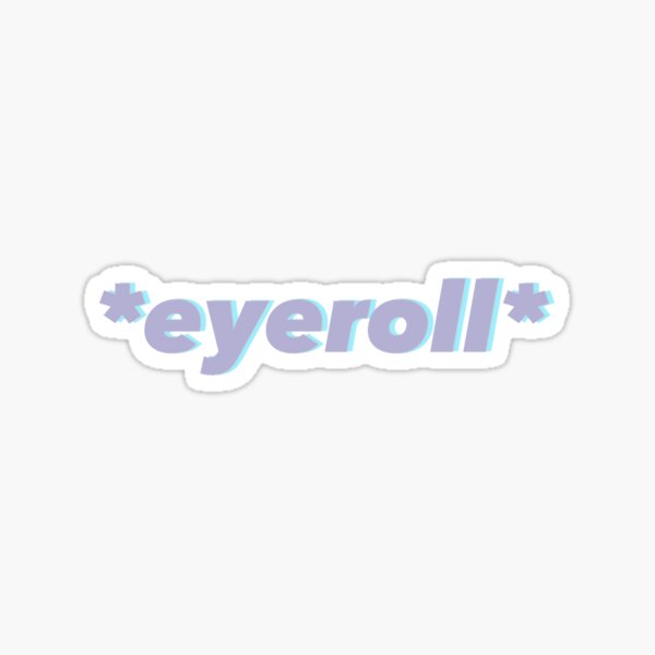 Item preview, *eyeroll* designed and sold by taliaa.