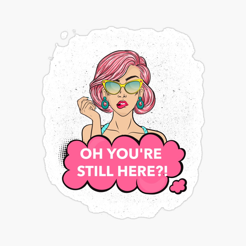 Oh You Re Still Here Sarcastic Dismissive Standoffish Message And Design Art Board Print By Tengamerx Redbubble