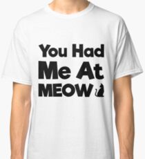 You Had Me At Meow Quote, Gift Classic T-Shirt