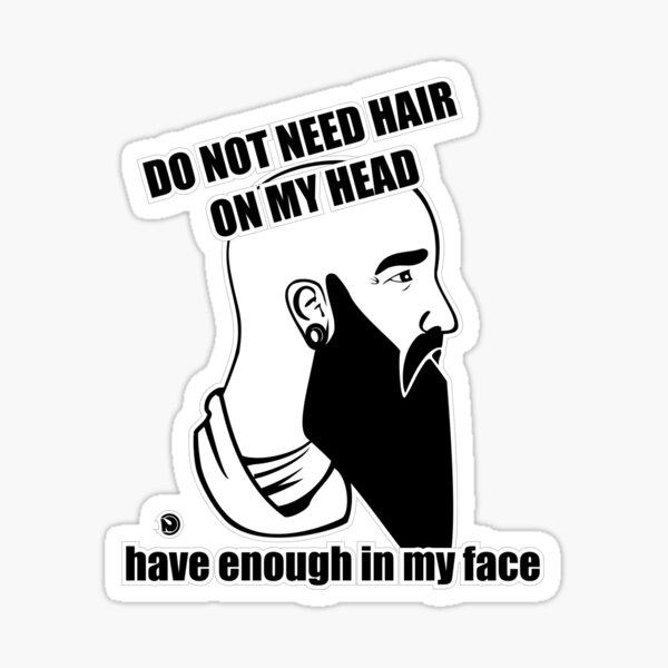 "Do not need hair on my head, have enough in my face" Sticker for Sale