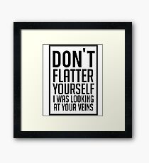 Don't Flatter Youself I Was Looking At Your Veins Quote, Gift Framed Print