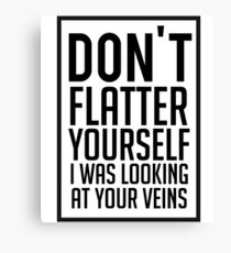 Don't Flatter Youself I Was Looking At Your Veins Quote, Gift Canvas Print