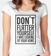 Don't Flatter Youself I Was Looking At Your Veins Quote, Gift Women's Fitted Scoop T-Shirt