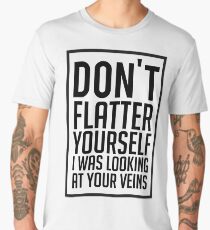 Don't Flatter Youself I Was Looking At Your Veins Quote, Gift Men's Premium T-Shirt
