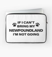 If I Can't Bring my NEWFOUNDLAND, I'm Not Going Laptop Sleeve