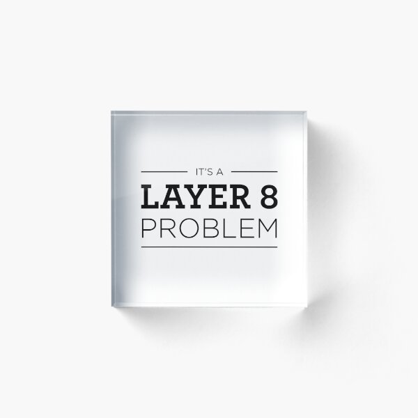 Layer 8 Problem Acrylic Block