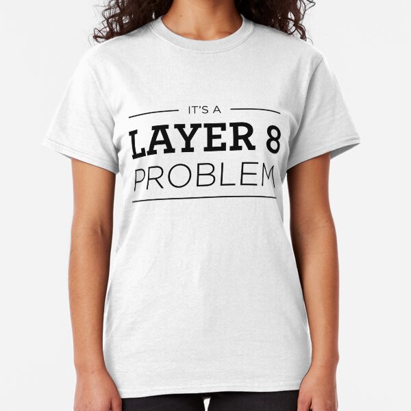 Layer 8 Problem Classic T-Shirt