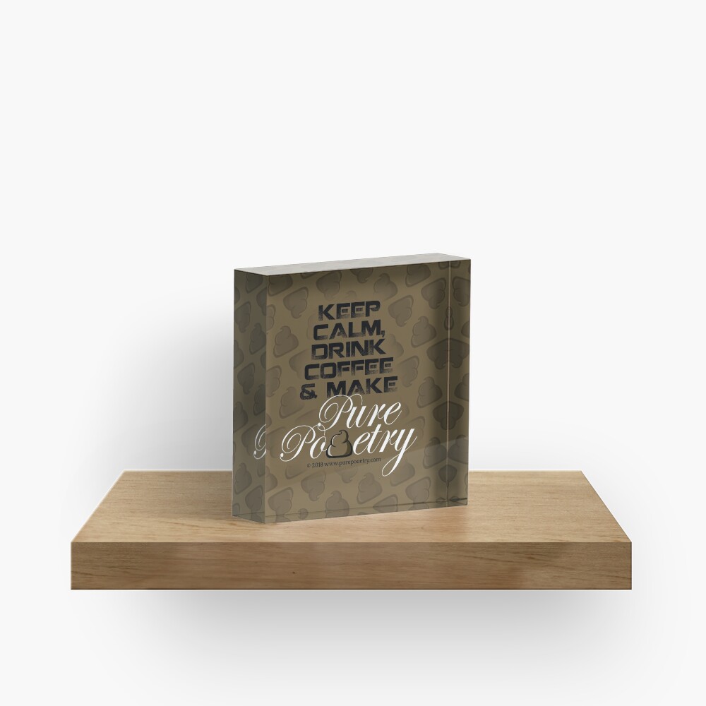 Keep Calm, Drink Coffee & Make Pure Pooetry Acrylic Block