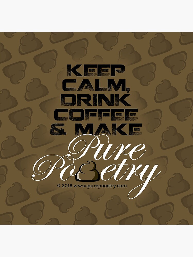 Keep Calm, Drink Coffee & Make Pure Pooetry by PurePooetry