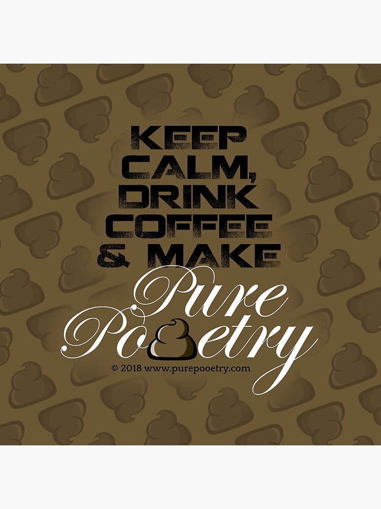Keep Calm, Drink Coffee & Make Pure Pooetry by PurePooetry