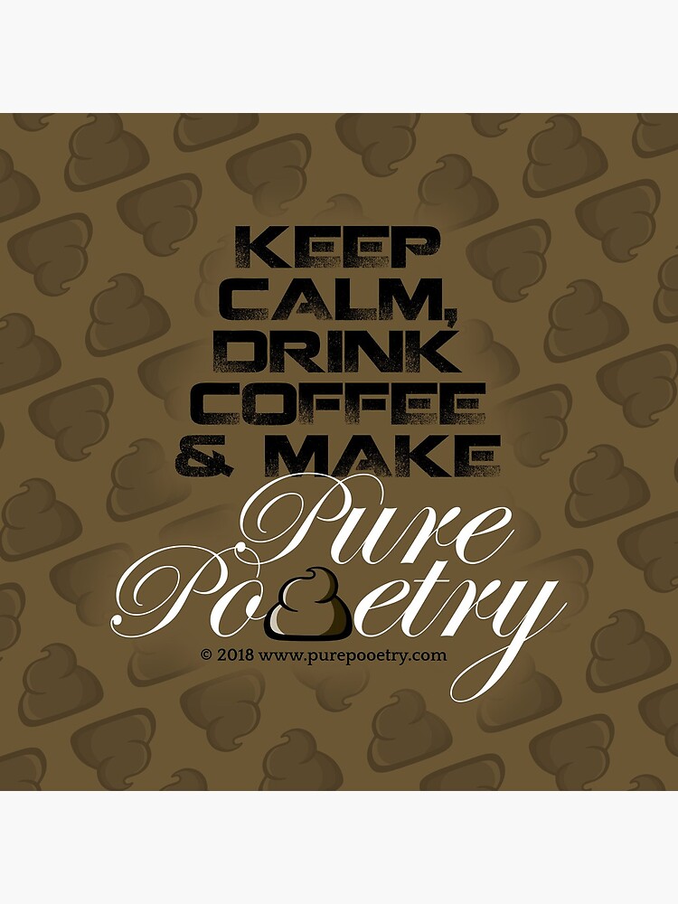 Keep Calm, Drink Coffee & Make Pure Pooetry by PurePooetry