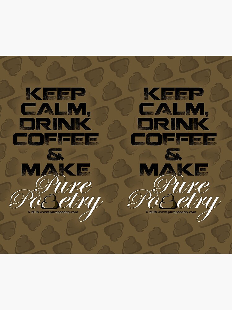 Keep Calm, Drink Coffee & Make Pure Pooetry by PurePooetry