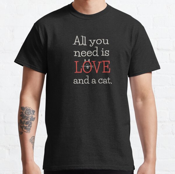 All You Need Is Love and a Cat | Cat T-Shirt | Cat Love | Cat fan | Cat friend Classic T-Shirt